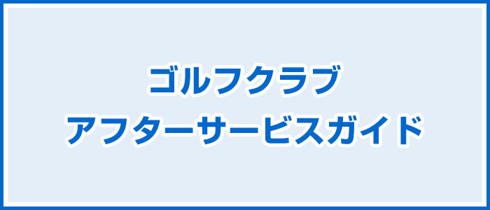 ゴルフクラブアフターサービスガイド