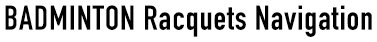 BADMINTON Racquets Navigation