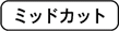 ミッドカット